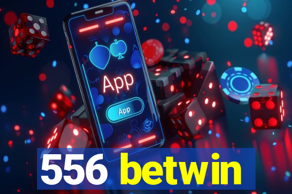 556 betwin